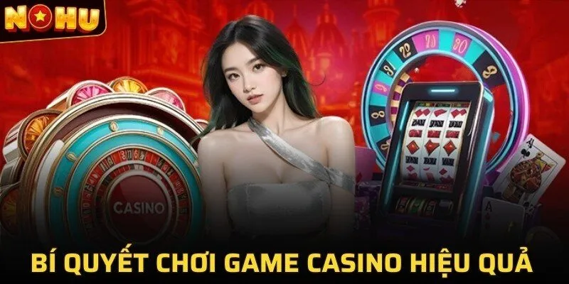 Bí quyết chơi game casino hiệu quả 