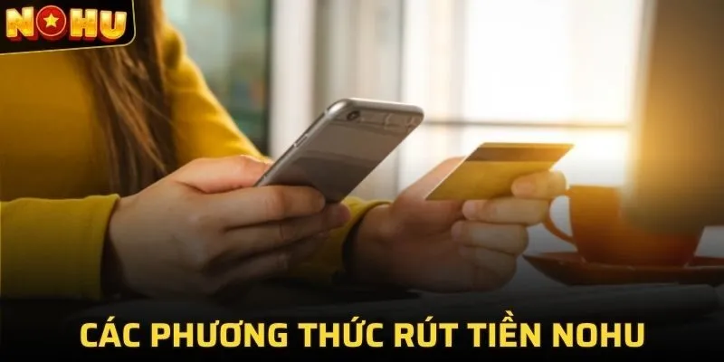 Các phương thức và thao tác rút tiền NOHU phổ biến