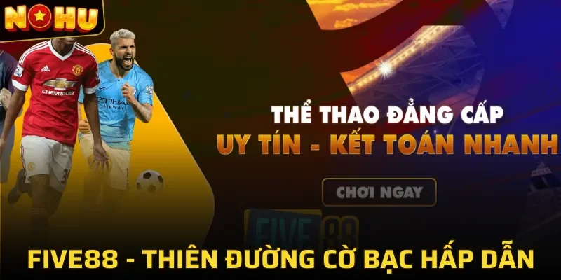 lý do khiến Five88 trở thành sự lựa chọn lý tưởng