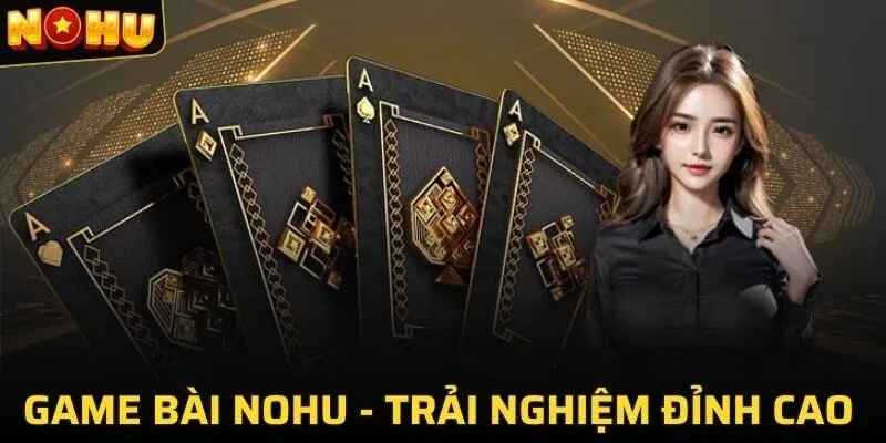 sảnh game bài NOHU đang ngày càng thu hút