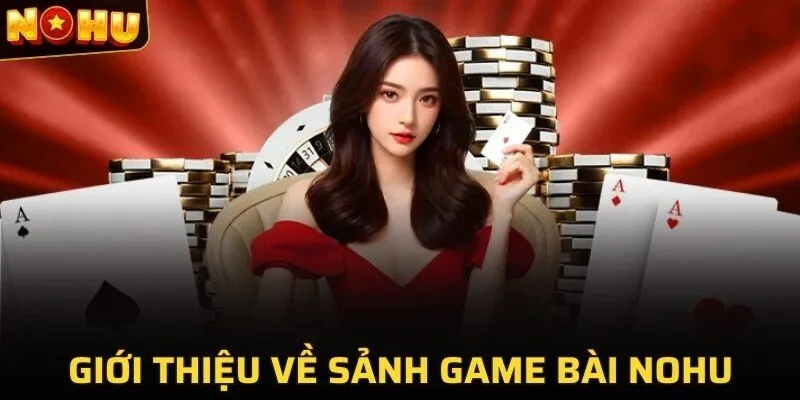 Giới thiệu về sảnh game bài NOHU