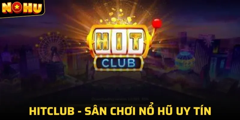 những thông tin về Hitclub dành cho những ai đang quan tâm