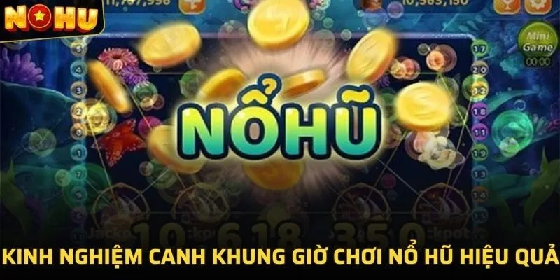 Kinh nghiệm canh khung giờ chơi nổ hũ hiệu quả