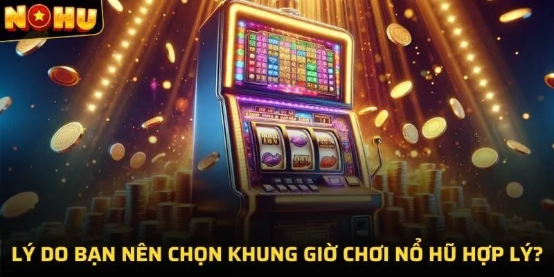 Lý do bạn nên chọn khung giờ chơi nổ hũ hợp lý?