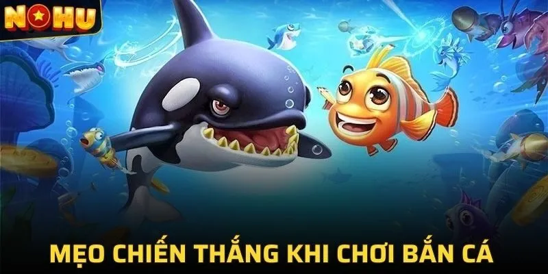 Mẹo chiến thắng trong trò chơi bắn cá đổi thưởng tại NOHU