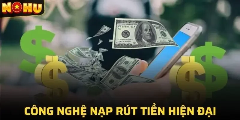 Nạp rút tiền nhanh chóng cùng công nghệ hiện đại