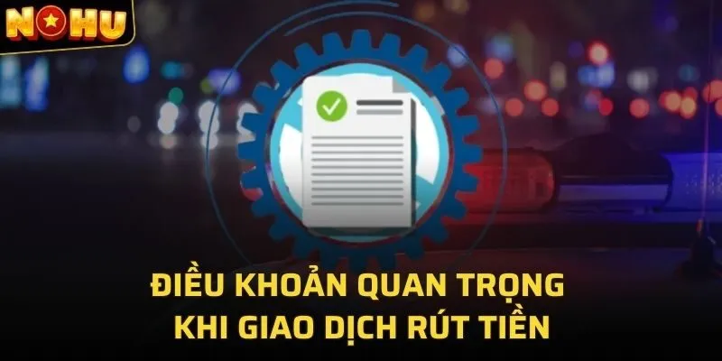 Điều khoản quan trọng khi giao dịch rút tiền