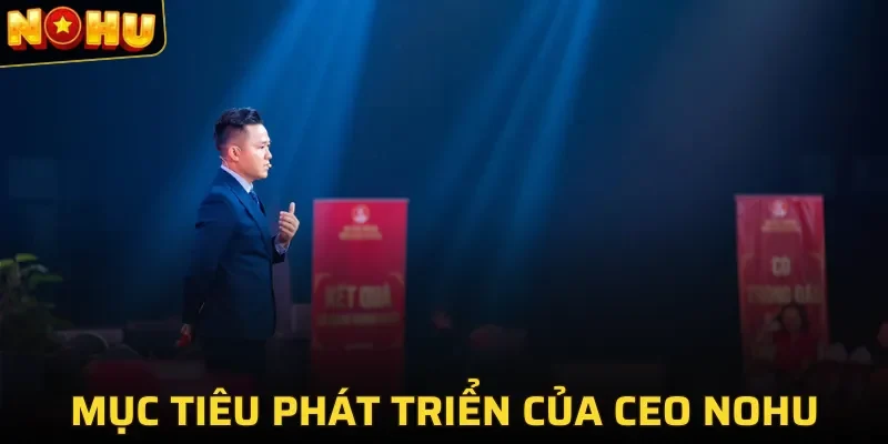 Tham vọng phát triển trong tương lai của CEO Nohu