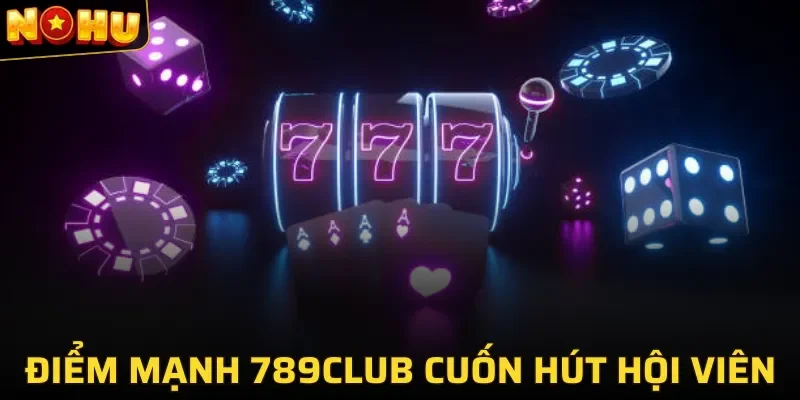 Ưu điểm khiến 789Club thu hút đông đảo người tham gia 