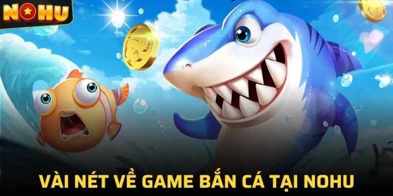 Vài nét sơ lược về game bắn cá tại NOHU